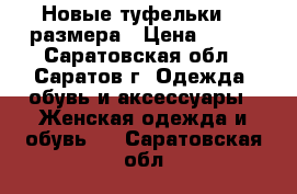 Новые туфельки 36 размера › Цена ­ 500 - Саратовская обл., Саратов г. Одежда, обувь и аксессуары » Женская одежда и обувь   . Саратовская обл.